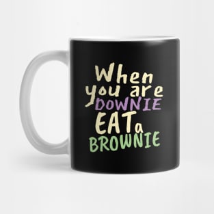 When you are downie, eat a brownie Mug